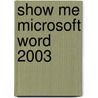 Show Me Microsoft Word 2003 door Steve Johnson