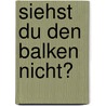 Siehst Du Den Balken Nicht? by Gottfried Orth