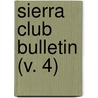 Sierra Club Bulletin (V. 4) by Sierra Club