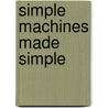 Simple Machines Made Simple by Ralph E. St. Andre