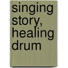 Singing Story, Healing Drum by Kira Van Deusen