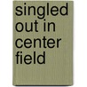 Singled Out In Center Field door Robyn Washburn