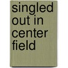 Singled Out In Center Field by Robyn Washburn