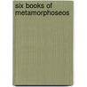 Six Books Of Metamorphoseos by Ovid Ovid