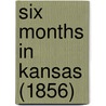 Six Months In Kansas (1856) door Hannah Anderson Ropes