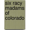 Six Racy Madams of Colorado door Caroline Bancroft