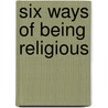 Six Ways of Being Religious by Dale W. Cannon