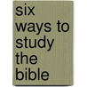 Six Ways to Study the Bible by Trent Butler