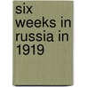 Six Weeks In Russia In 1919 door Arthur Ransome