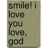 Smile! I Love You Love, God by Cynthia C. Dubi