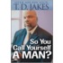 So You Call Yourself a Man?