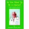 So You Want To Be A Doctor? by Harold H. Fletcher
