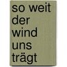 So weit der Wind uns trägt by Ana Veloso