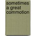 Sometimes A Great Commotion