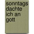 Sonntags dachte ich an Gott