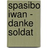 Spasibo Iwan - Danke Soldat by Werner Abel