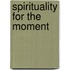 Spirituality For The Moment
