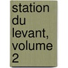 Station Du Levant, Volume 2 door R. Jean Pierre Edm