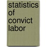 Statistics Of Convict Labor by Statistics Illinois. Burea