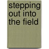 Stepping Out Into The Field door Juliet Cassuto Rothman