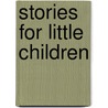 Stories For Little Children door Sarah P. 1821-1884 Doughty
