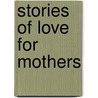 Stories Of Love For Mothers door Guideposts