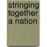 Stringing Together a Nation door Todd A. Diacon