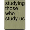 Studying Those Who Study Us by Diana Forsythe