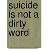 Suicide Is Not A Dirty Word door Denise Robinson