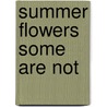 Summer Flowers Some Are Not door P.A. Kowalski