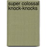Super Colossal Knock-Knocks door Jacqueline Horsfall