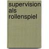 Supervision als Rollenspiel by Tilmann Moser