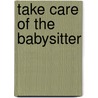 Take Care of the Babysitter by Annie Barrows