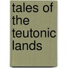Tales Of The Teutonic Lands door George W. 1827-1902 Cox