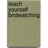 Teach Yourself Birdwatching door Wildfowl and Wetland Trust
