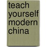 Teach Yourself Modern China door Michael Lynch