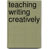 Teaching Writing Creatively by Unknown