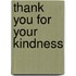 Thank You For Your Kindness