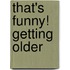 That's Funny! Getting Older