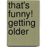 That's Funny! Getting Older by Michael Cader