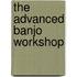The Advanced Banjo Workshop
