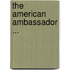 The American Ambassador ...