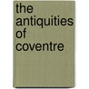 The Antiquities Of Coventre door Sir William Dugdale