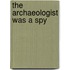 The Archaeologist Was a Spy