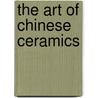 The Art of Chinese Ceramics door Onbekend