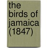 The Birds Of Jamaica (1847) by Philip Henry Gosse
