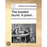 The Blasted Laurel. A Poem. by See Notes Multiple Contributors