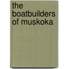 The Boatbuilders of Muskoka door William Gray