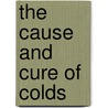 The Cause And Cure Of Colds by William Samuel Sadler