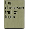 The Cherokee Trail of Tears by Duane King